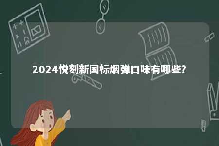 2024悦刻新国标烟弹口味有哪些�？ 